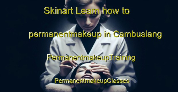 Skinart Learn how to permanentmakeup in Cambuslang | PermanentmakeupTraining | PermanentmakeupClasses | SkinartTraining-United Kingdom