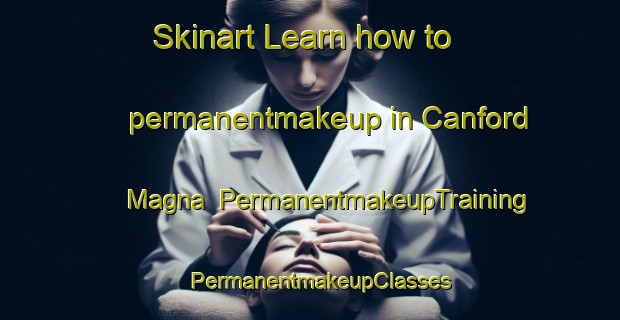 Skinart Learn how to permanentmakeup in Canford Magna | PermanentmakeupTraining | PermanentmakeupClasses | SkinartTraining-United Kingdom