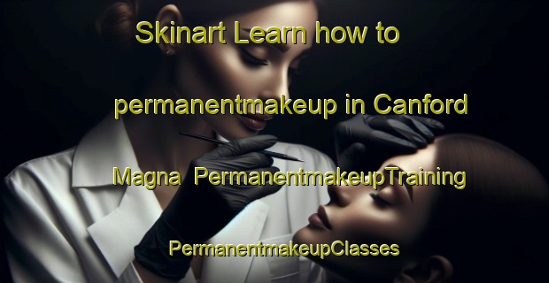 Skinart Learn how to permanentmakeup in Canford Magna | PermanentmakeupTraining | PermanentmakeupClasses | SkinartTraining-United Kingdom