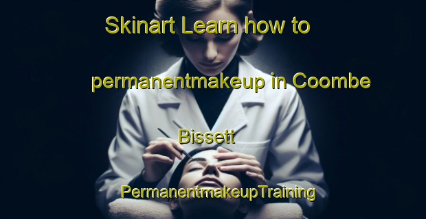 Skinart Learn how to permanentmakeup in Coombe Bissett | PermanentmakeupTraining | PermanentmakeupClasses | SkinartTraining-United Kingdom