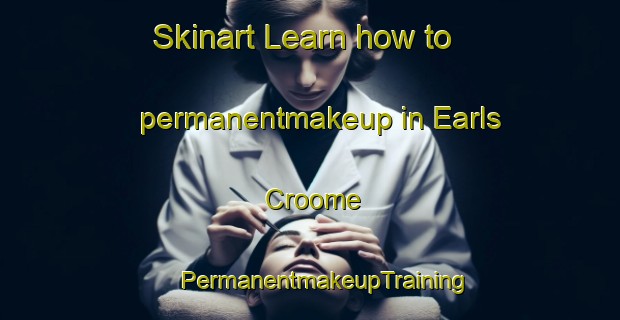 Skinart Learn how to permanentmakeup in Earls Croome | #PermanentmakeupTraining #PermanentmakeupClasses #SkinartTraining-United Kingdom