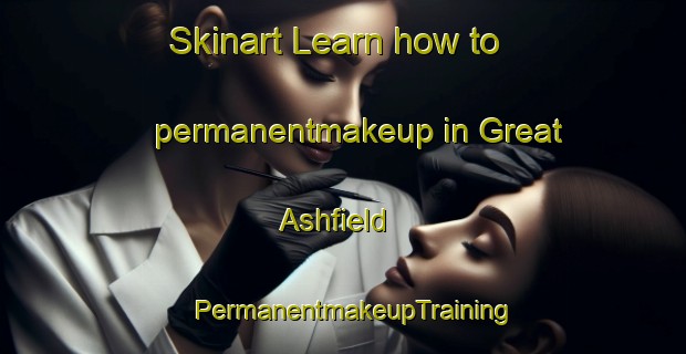 Skinart Learn how to permanentmakeup in Great Ashfield | PermanentmakeupTraining | PermanentmakeupClasses | SkinartTraining-United Kingdom