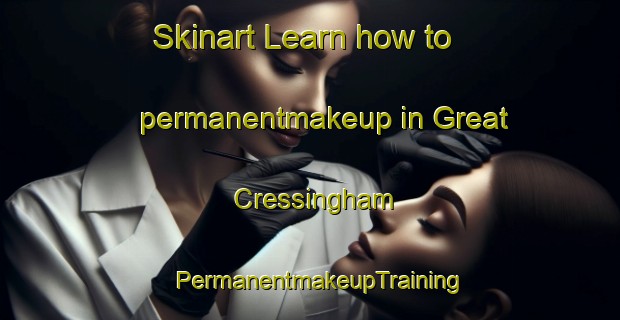Skinart Learn how to permanentmakeup in Great Cressingham | PermanentmakeupTraining | PermanentmakeupClasses | SkinartTraining-United Kingdom