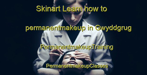 Skinart Learn how to permanentmakeup in Gwyddgrug | #PermanentmakeupTraining #PermanentmakeupClasses #SkinartTraining-United Kingdom