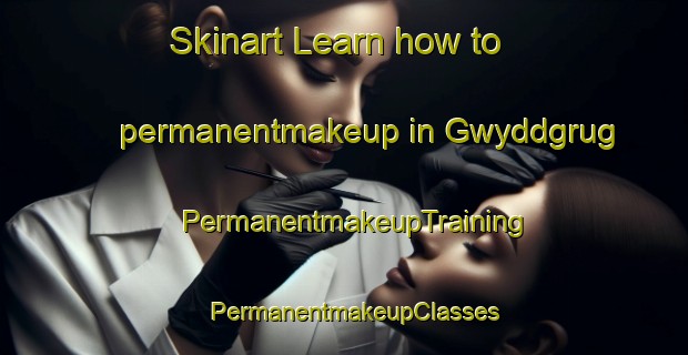 Skinart Learn how to permanentmakeup in Gwyddgrug | PermanentmakeupTraining | PermanentmakeupClasses | SkinartTraining-United Kingdom
