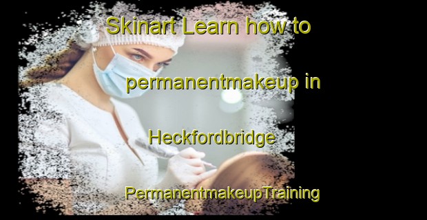 Skinart Learn how to permanentmakeup in Heckfordbridge | #PermanentmakeupTraining #PermanentmakeupClasses #SkinartTraining-United Kingdom