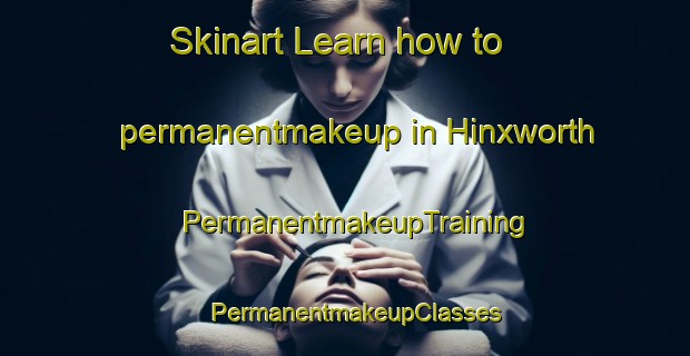 Skinart Learn how to permanentmakeup in Hinxworth | PermanentmakeupTraining | PermanentmakeupClasses | SkinartTraining-United Kingdom