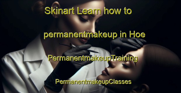 Skinart Learn how to permanentmakeup in Hoe | PermanentmakeupTraining | PermanentmakeupClasses | SkinartTraining-United Kingdom