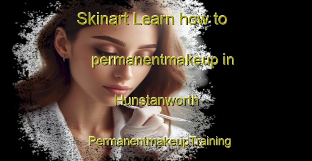 Skinart Learn how to permanentmakeup in Hunstanworth | PermanentmakeupTraining | PermanentmakeupClasses | SkinartTraining-United Kingdom