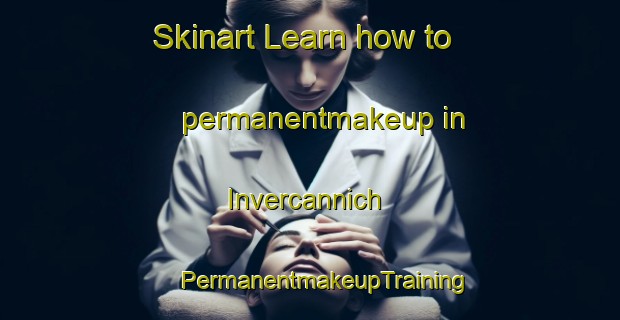 Skinart Learn how to permanentmakeup in Invercannich | #PermanentmakeupTraining #PermanentmakeupClasses #SkinartTraining-United Kingdom