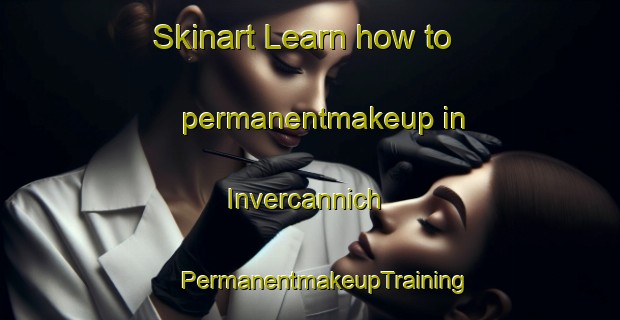 Skinart Learn how to permanentmakeup in Invercannich | #PermanentmakeupTraining #PermanentmakeupClasses #SkinartTraining-United Kingdom