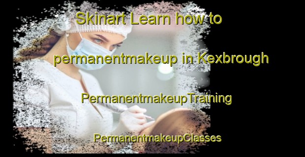 Skinart Learn how to permanentmakeup in Kexbrough | PermanentmakeupTraining | PermanentmakeupClasses | SkinartTraining-United Kingdom