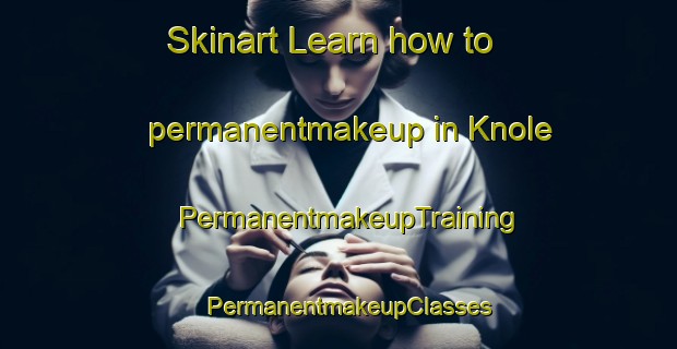 Skinart Learn how to permanentmakeup in Knole | PermanentmakeupTraining | PermanentmakeupClasses | SkinartTraining-United Kingdom