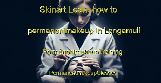 Skinart Learn how to permanentmakeup in Langamull | PermanentmakeupTraining | PermanentmakeupClasses | SkinartTraining-United Kingdom