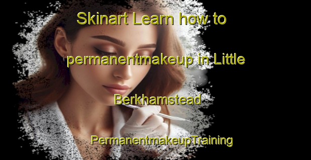 Skinart Learn how to permanentmakeup in Little Berkhamstead | #PermanentmakeupTraining #PermanentmakeupClasses #SkinartTraining-United Kingdom