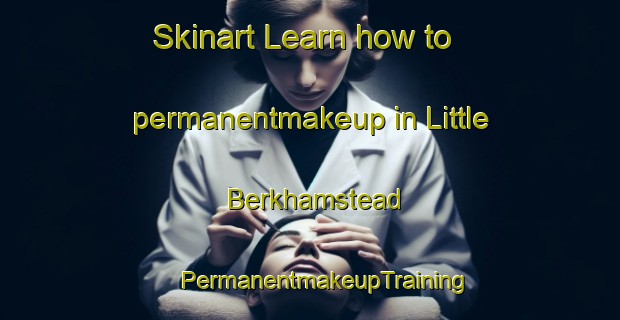 Skinart Learn how to permanentmakeup in Little Berkhamstead | #PermanentmakeupTraining #PermanentmakeupClasses #SkinartTraining-United Kingdom