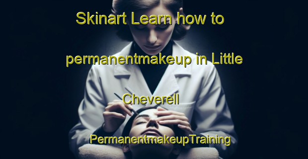 Skinart Learn how to permanentmakeup in Little Cheverell | #PermanentmakeupTraining #PermanentmakeupClasses #SkinartTraining-United Kingdom