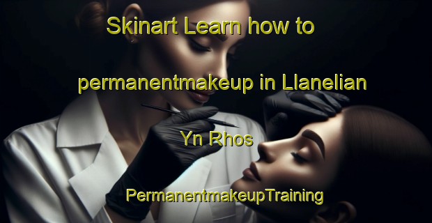 Skinart Learn how to permanentmakeup in Llanelian Yn Rhos | #PermanentmakeupTraining #PermanentmakeupClasses #SkinartTraining-United Kingdom