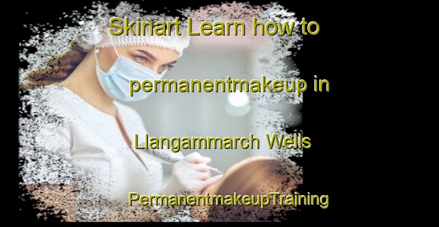 Skinart Learn how to permanentmakeup in Llangammarch Wells | #PermanentmakeupTraining #PermanentmakeupClasses #SkinartTraining-United Kingdom