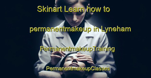 Skinart Learn how to permanentmakeup in Lyneham | PermanentmakeupTraining | PermanentmakeupClasses | SkinartTraining-United Kingdom