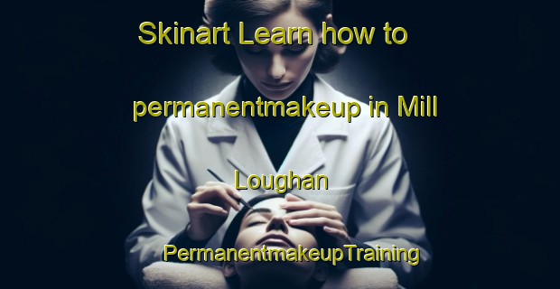 Skinart Learn how to permanentmakeup in Mill Loughan | #PermanentmakeupTraining #PermanentmakeupClasses #SkinartTraining-United Kingdom