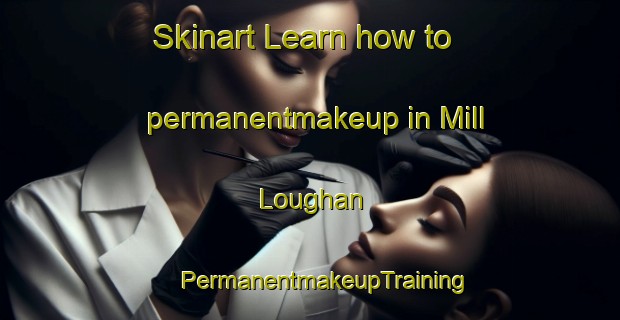 Skinart Learn how to permanentmakeup in Mill Loughan | #PermanentmakeupTraining #PermanentmakeupClasses #SkinartTraining-United Kingdom