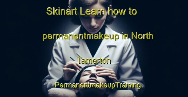 Skinart Learn how to permanentmakeup in North Tamerton | #PermanentmakeupTraining #PermanentmakeupClasses #SkinartTraining-United Kingdom