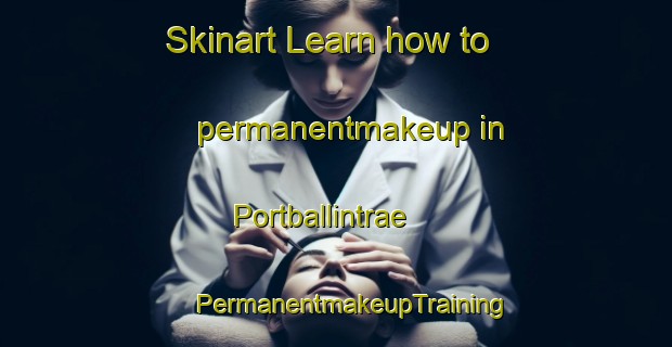 Skinart Learn how to permanentmakeup in Portballintrae | #PermanentmakeupTraining #PermanentmakeupClasses #SkinartTraining-United Kingdom