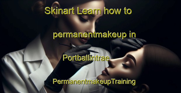 Skinart Learn how to permanentmakeup in Portballintrae | #PermanentmakeupTraining #PermanentmakeupClasses #SkinartTraining-United Kingdom