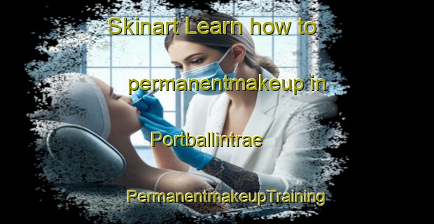 Skinart Learn how to permanentmakeup in Portballintrae | #PermanentmakeupTraining #PermanentmakeupClasses #SkinartTraining-United Kingdom