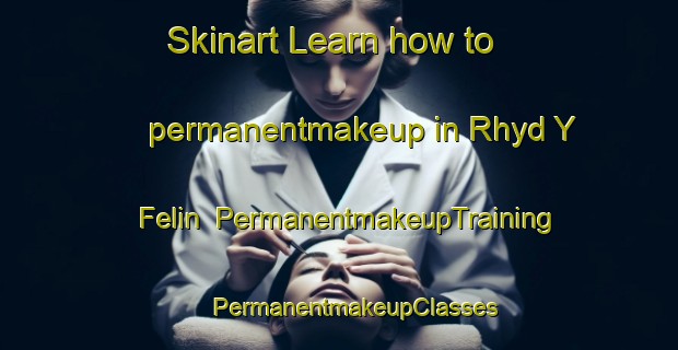 Skinart Learn how to permanentmakeup in Rhyd Y Felin | #PermanentmakeupTraining #PermanentmakeupClasses #SkinartTraining-United Kingdom