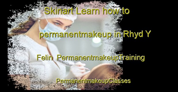 Skinart Learn how to permanentmakeup in Rhyd Y Felin | #PermanentmakeupTraining #PermanentmakeupClasses #SkinartTraining-United Kingdom