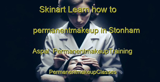 Skinart Learn how to permanentmakeup in Stonham Aspal | PermanentmakeupTraining | PermanentmakeupClasses | SkinartTraining-United Kingdom