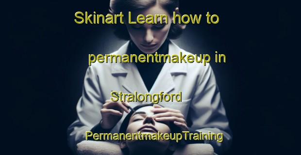 Skinart Learn how to permanentmakeup in Stralongford | PermanentmakeupTraining | PermanentmakeupClasses | SkinartTraining-United Kingdom