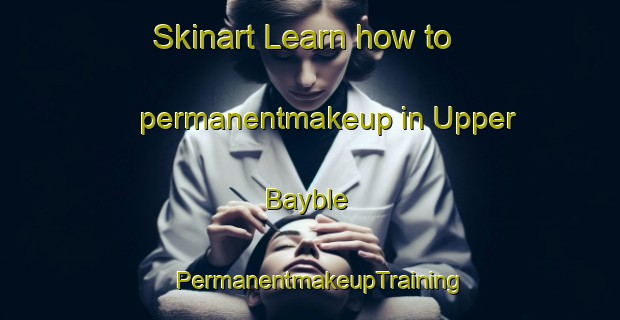 Skinart Learn how to permanentmakeup in Upper Bayble | PermanentmakeupTraining | PermanentmakeupClasses | SkinartTraining-United Kingdom