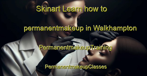 Skinart Learn how to permanentmakeup in Walkhampton | PermanentmakeupTraining | PermanentmakeupClasses | SkinartTraining-United Kingdom