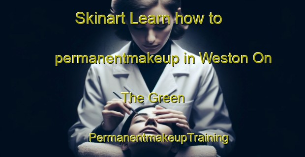 Skinart Learn how to permanentmakeup in Weston On The Green | #PermanentmakeupTraining #PermanentmakeupClasses #SkinartTraining-United Kingdom