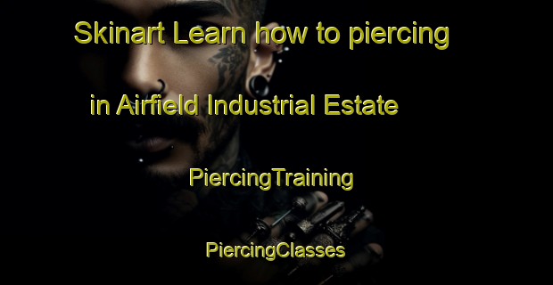 Skinart Learn how to piercing in Airfield Industrial Estate | #PiercingTraining #PiercingClasses #SkinartTraining-United Kingdom