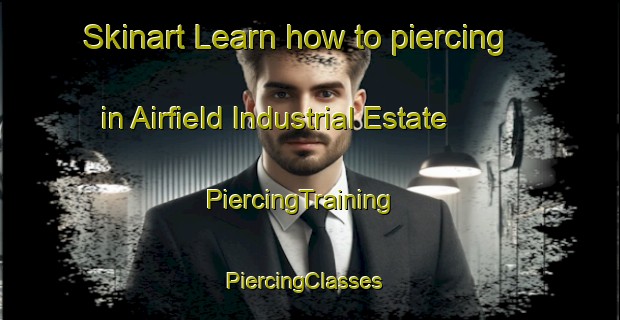Skinart Learn how to piercing in Airfield Industrial Estate | PiercingTraining | PiercingClasses | SkinartTraining-United Kingdom