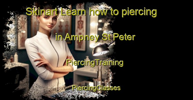 Skinart Learn how to piercing in Ampney St Peter | #PiercingTraining #PiercingClasses #SkinartTraining-United Kingdom