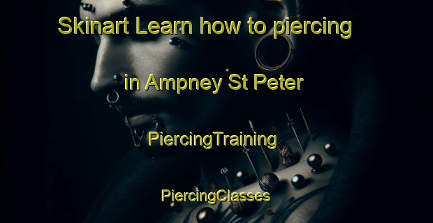 Skinart Learn how to piercing in Ampney St Peter | #PiercingTraining #PiercingClasses #SkinartTraining-United Kingdom