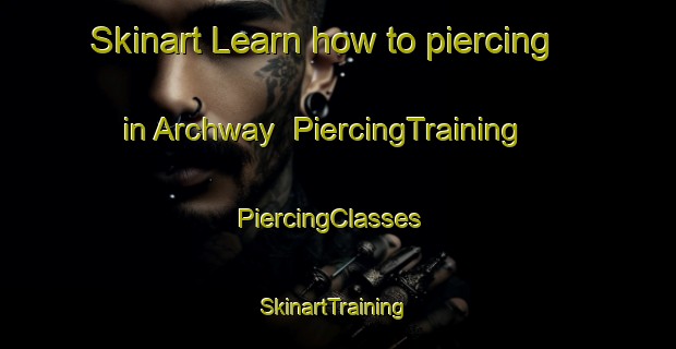 Skinart Learn how to piercing in Archway | PiercingTraining | PiercingClasses | SkinartTraining-United Kingdom