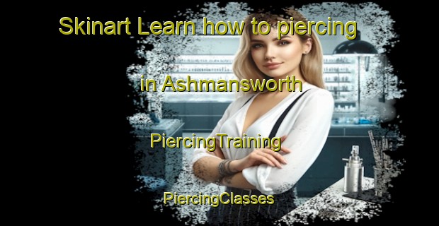 Skinart Learn how to piercing in Ashmansworth | #PiercingTraining #PiercingClasses #SkinartTraining-United Kingdom