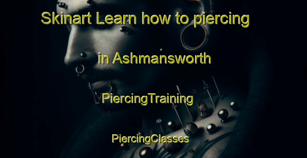 Skinart Learn how to piercing in Ashmansworth | PiercingTraining | PiercingClasses | SkinartTraining-United Kingdom