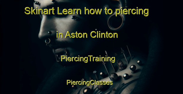 Skinart Learn how to piercing in Aston Clinton | PiercingTraining | PiercingClasses | SkinartTraining-United Kingdom