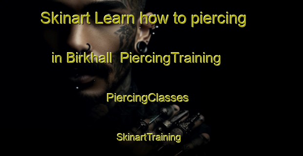 Skinart Learn how to piercing in Birkhall | PiercingTraining | PiercingClasses | SkinartTraining-United Kingdom