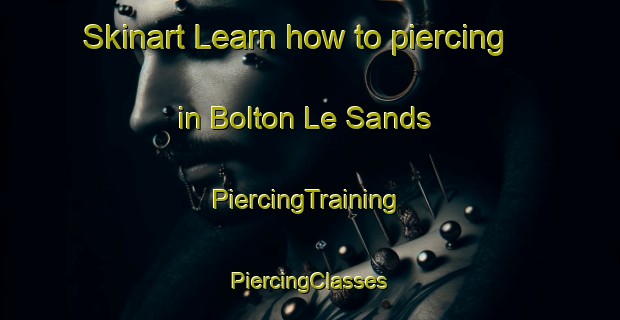 Skinart Learn how to piercing in Bolton Le Sands | #PiercingTraining #PiercingClasses #SkinartTraining-United Kingdom