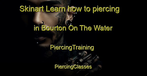 Skinart Learn how to piercing in Bourton On The Water | #PiercingTraining #PiercingClasses #SkinartTraining-United Kingdom