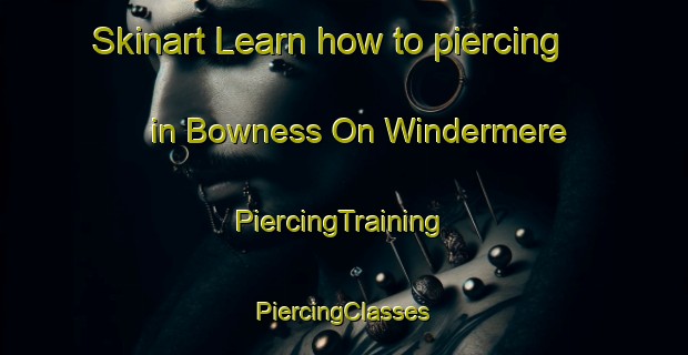 Skinart Learn how to piercing in Bowness On Windermere | #PiercingTraining #PiercingClasses #SkinartTraining-United Kingdom