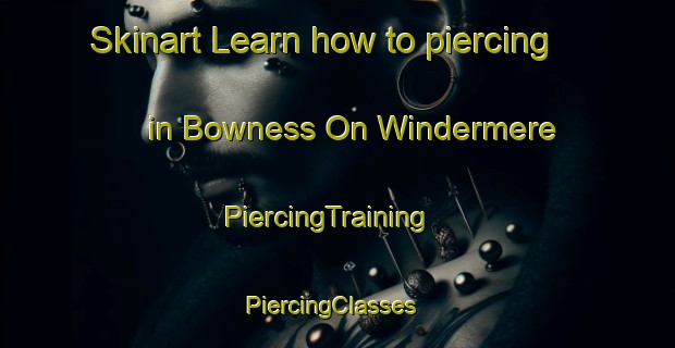 Skinart Learn how to piercing in Bowness On Windermere | PiercingTraining | PiercingClasses | SkinartTraining-United Kingdom